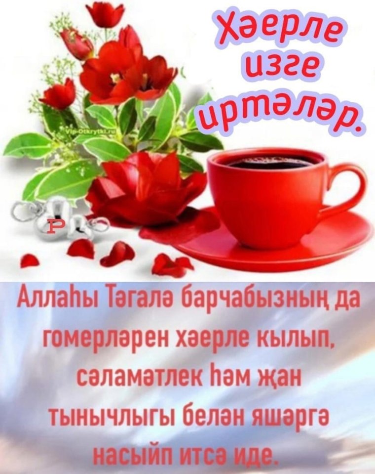 Открытки хэерле иртэ на татарском чэйлэрегез Тэмле булсын