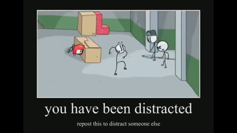 You have been distracted